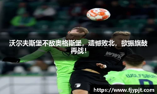 沃尔夫斯堡不敌奥格斯堡，遗憾败北，欲振旗鼓再战！