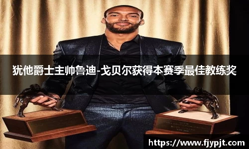 犹他爵士主帅鲁迪-戈贝尔获得本赛季最佳教练奖