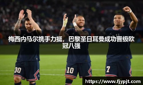 梅西内马尔携手力挺，巴黎圣日耳曼成功晋级欧冠八强