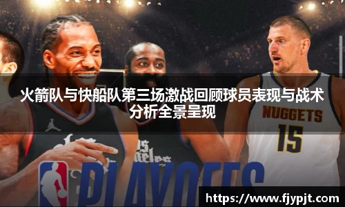 火箭队与快船队第三场激战回顾球员表现与战术分析全景呈现