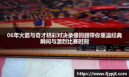 06年火箭与奇才精彩对决录像回顾带你重温经典瞬间与激烈比赛时刻