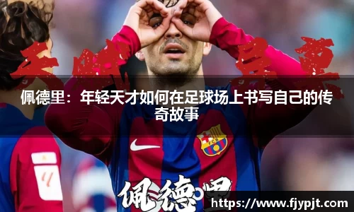 佩德里：年轻天才如何在足球场上书写自己的传奇故事