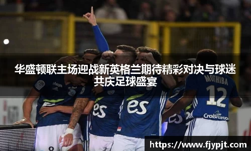 华盛顿联主场迎战新英格兰期待精彩对决与球迷共庆足球盛宴